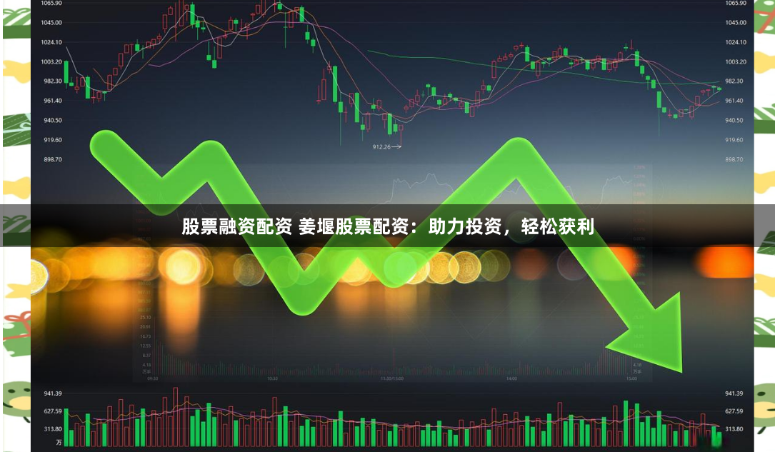 股票融资配资 姜堰股票配资：助力投资，轻松获利