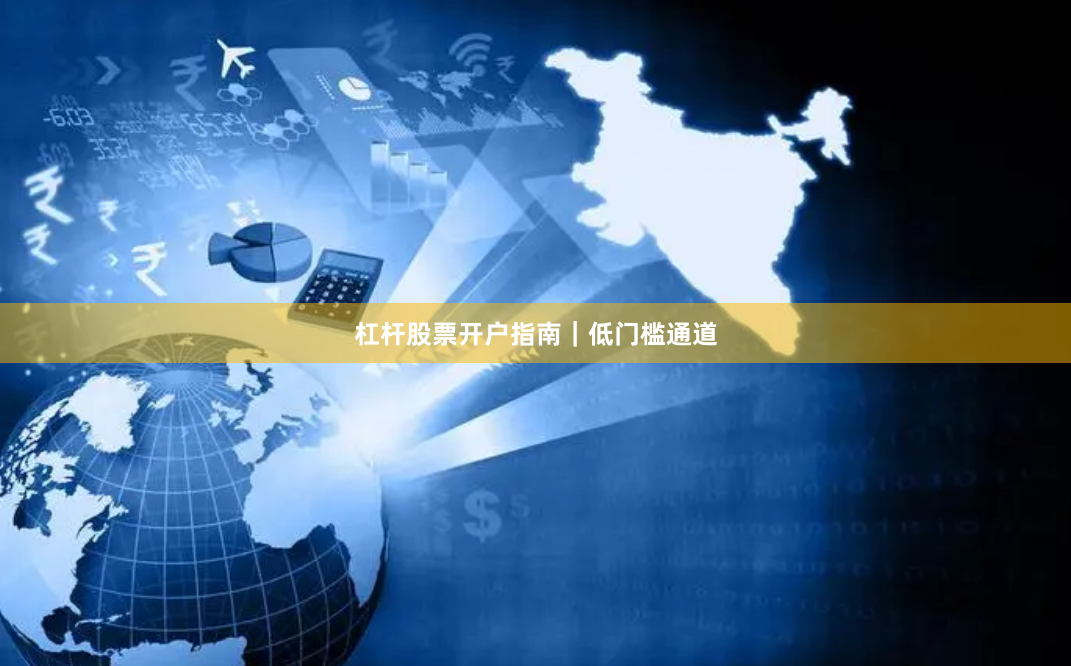 杠杆股票开户指南｜低门槛通道